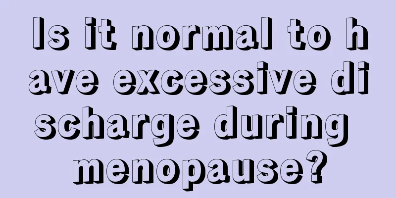 Is it normal to have excessive discharge during menopause?