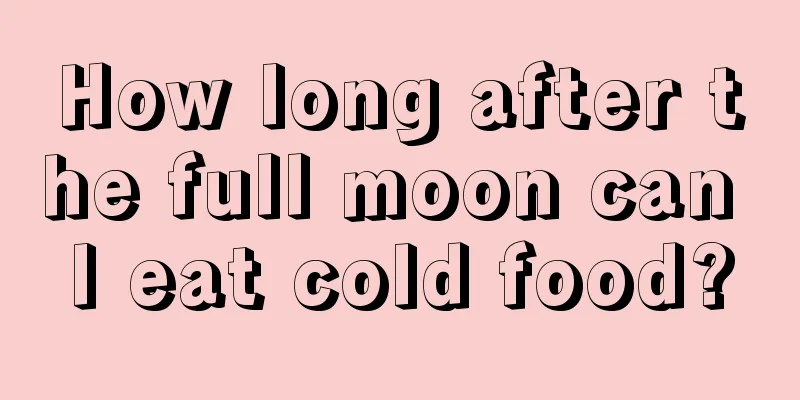 How long after the full moon can I eat cold food?