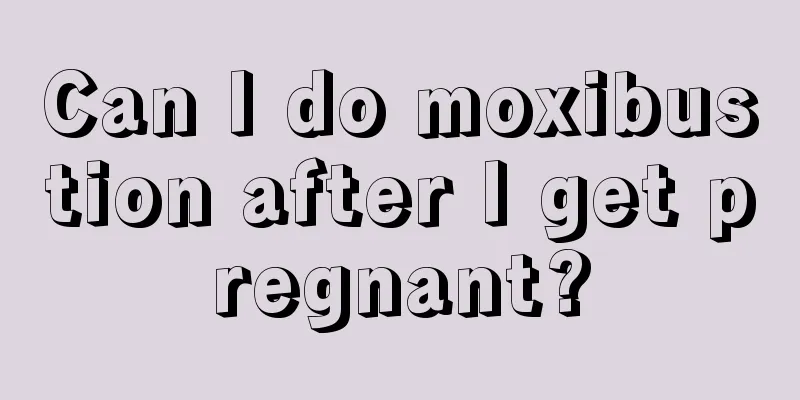 Can I do moxibustion after I get pregnant?