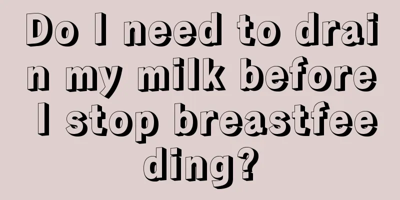 Do I need to drain my milk before I stop breastfeeding?