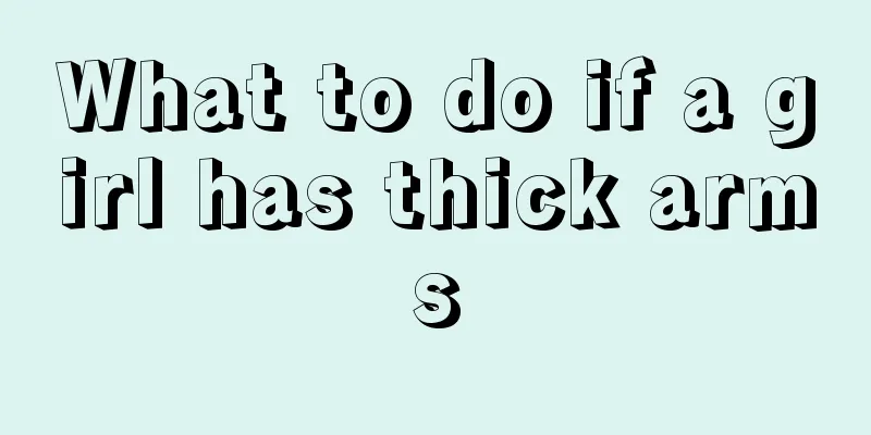 What to do if a girl has thick arms