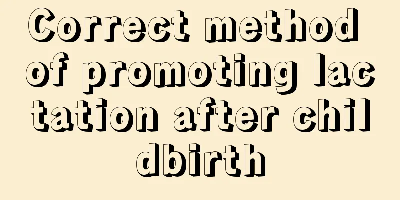 Correct method of promoting lactation after childbirth