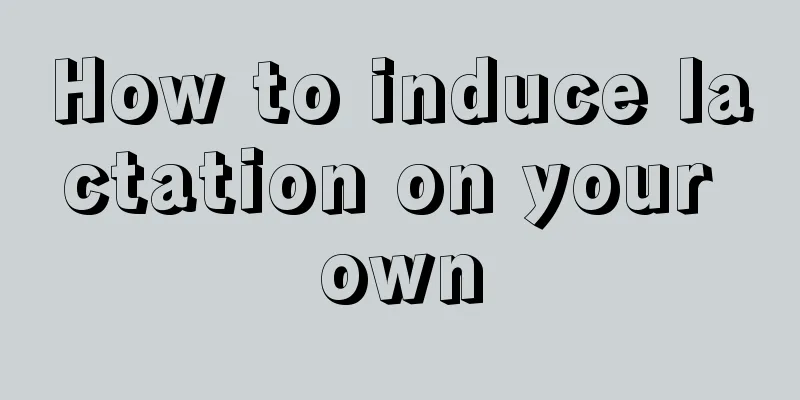 How to induce lactation on your own