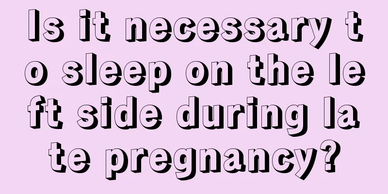 Is it necessary to sleep on the left side during late pregnancy?