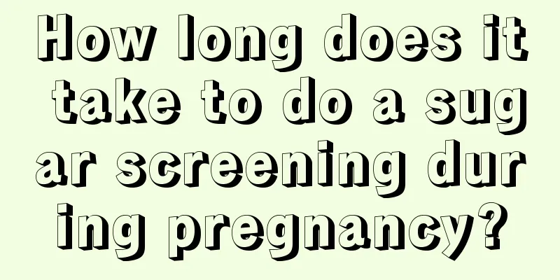 How long does it take to do a sugar screening during pregnancy?