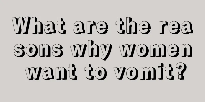 What are the reasons why women want to vomit?