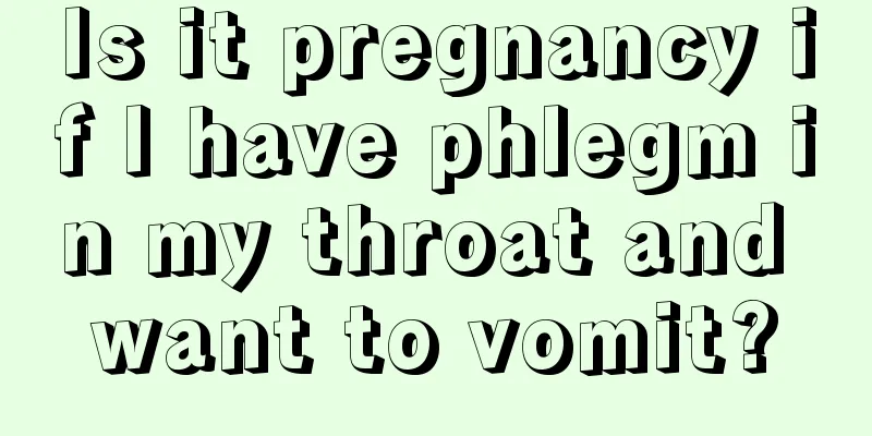 Is it pregnancy if I have phlegm in my throat and want to vomit?