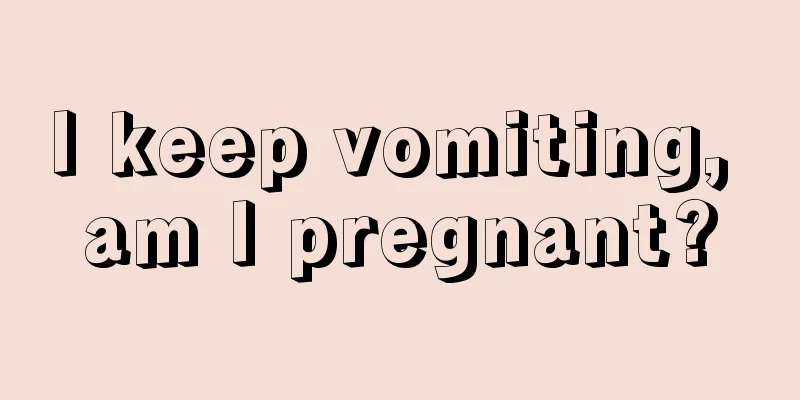 I keep vomiting, am I pregnant?