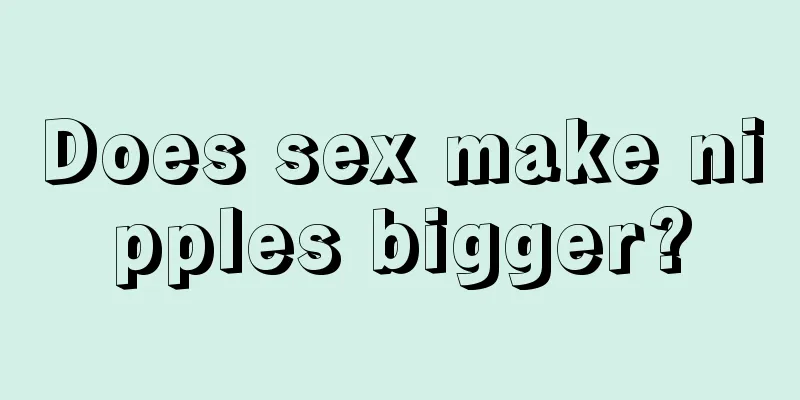 Does sex make nipples bigger?