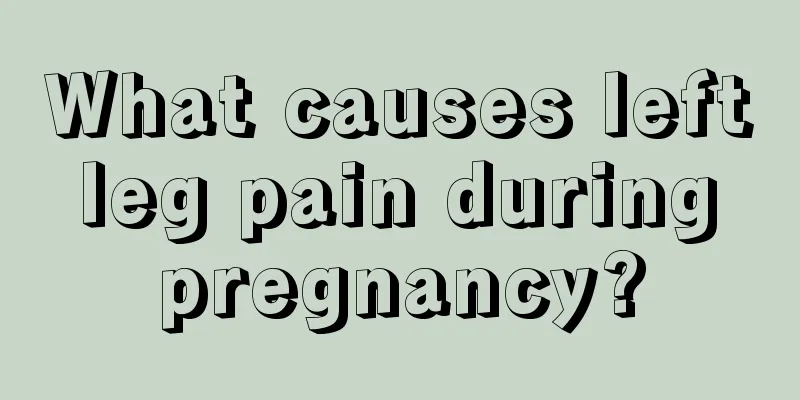 What causes left leg pain during pregnancy?