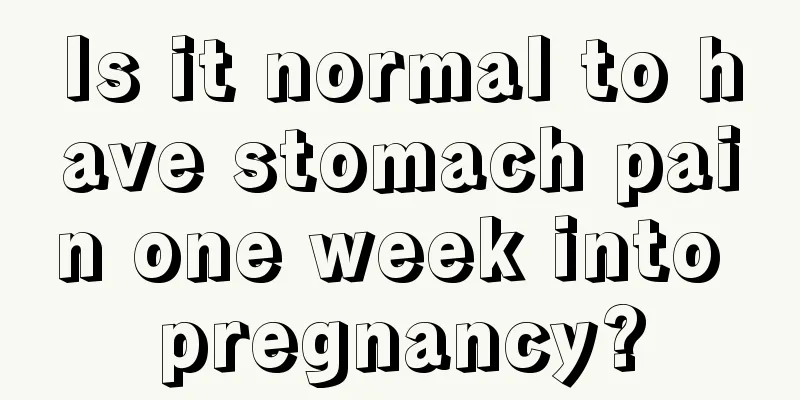 Is it normal to have stomach pain one week into pregnancy?