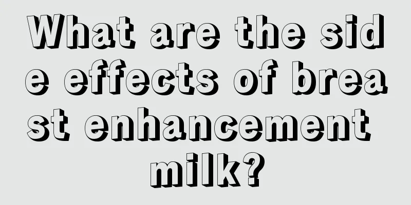 What are the side effects of breast enhancement milk?