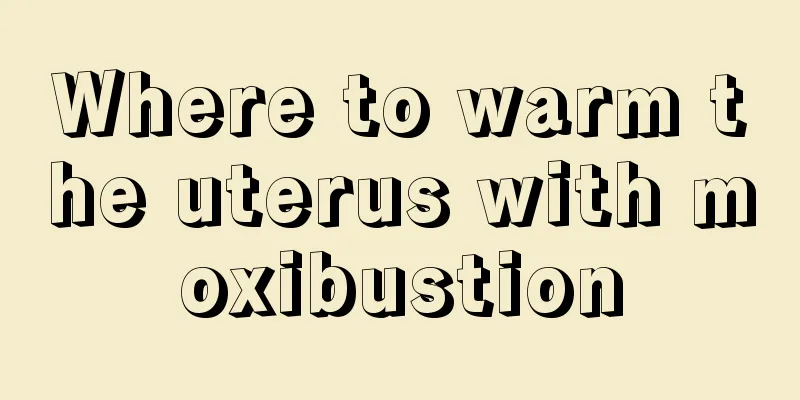 Where to warm the uterus with moxibustion