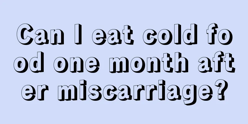 Can I eat cold food one month after miscarriage?