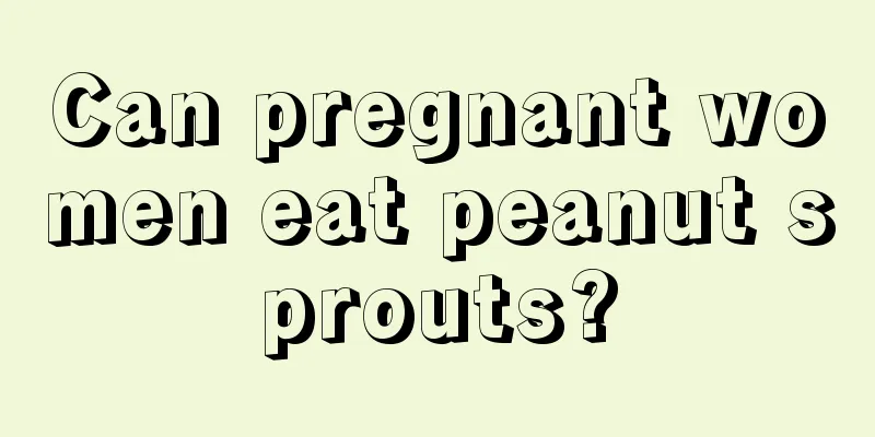 Can pregnant women eat peanut sprouts?