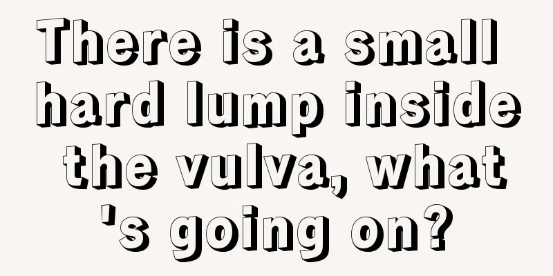 There is a small hard lump inside the vulva, what's going on?