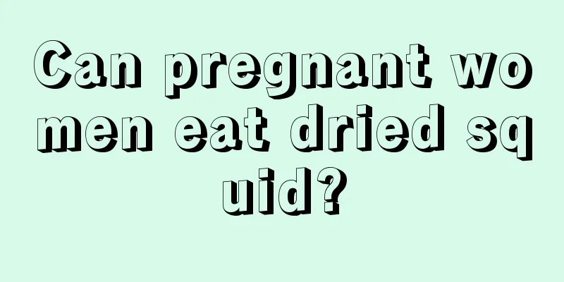 Can pregnant women eat dried squid?