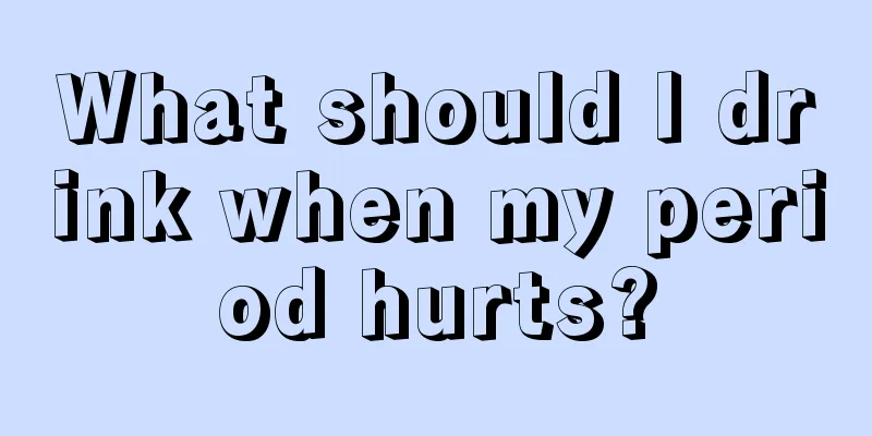 What should I drink when my period hurts?