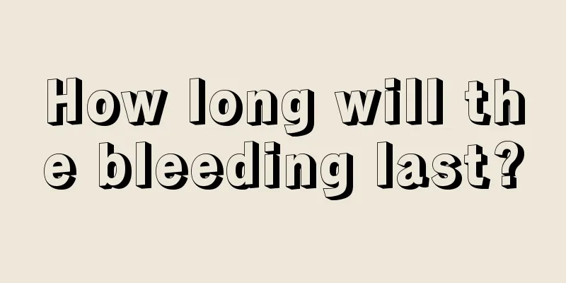 How long will the bleeding last?