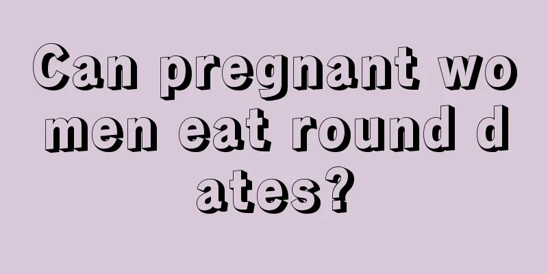 Can pregnant women eat round dates?