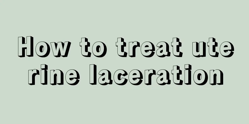 How to treat uterine laceration