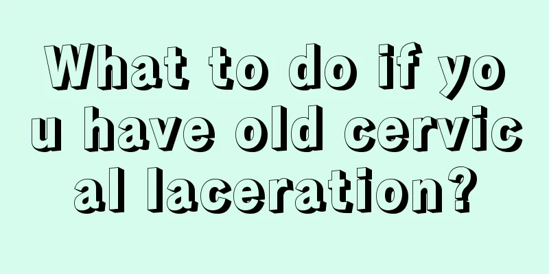 What to do if you have old cervical laceration?