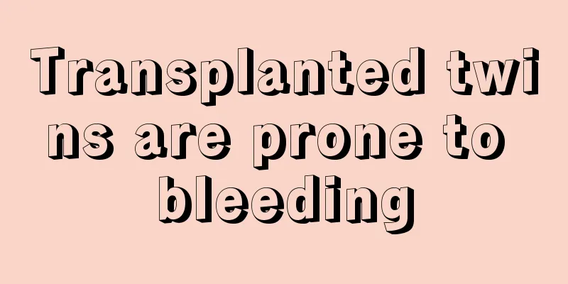 Transplanted twins are prone to bleeding