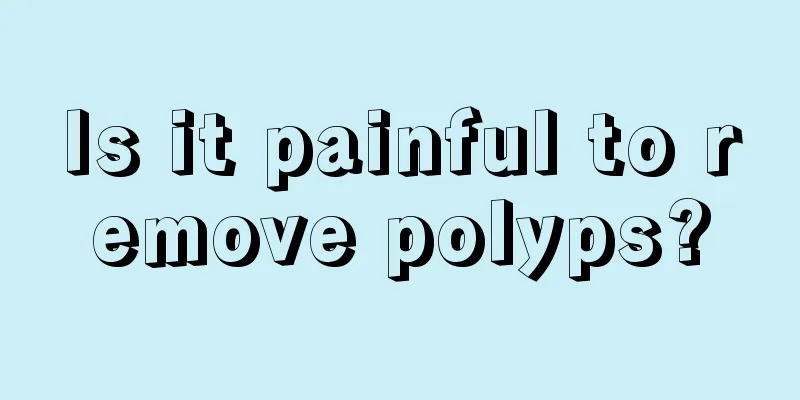 Is it painful to remove polyps?