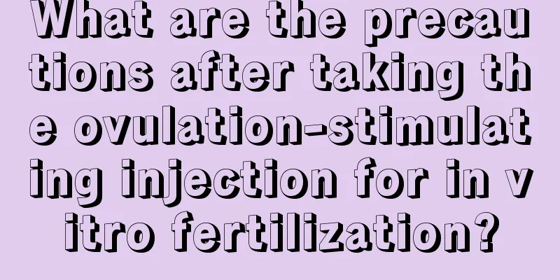 What are the precautions after taking the ovulation-stimulating injection for in vitro fertilization?