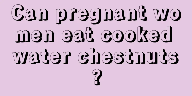 Can pregnant women eat cooked water chestnuts?