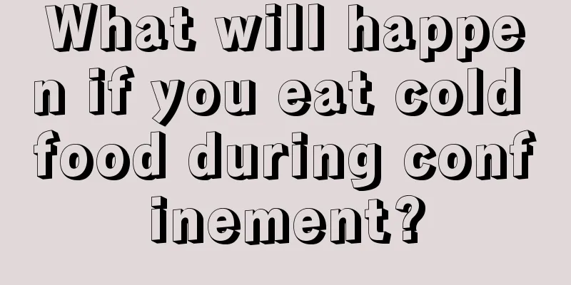 What will happen if you eat cold food during confinement?