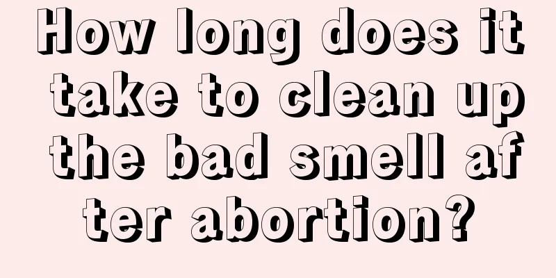 How long does it take to clean up the bad smell after abortion?