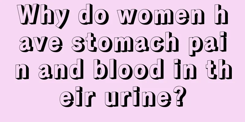 Why do women have stomach pain and blood in their urine?