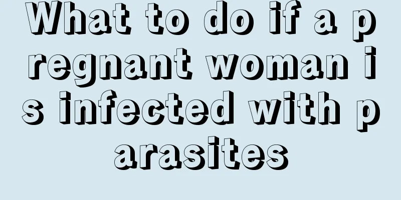 What to do if a pregnant woman is infected with parasites