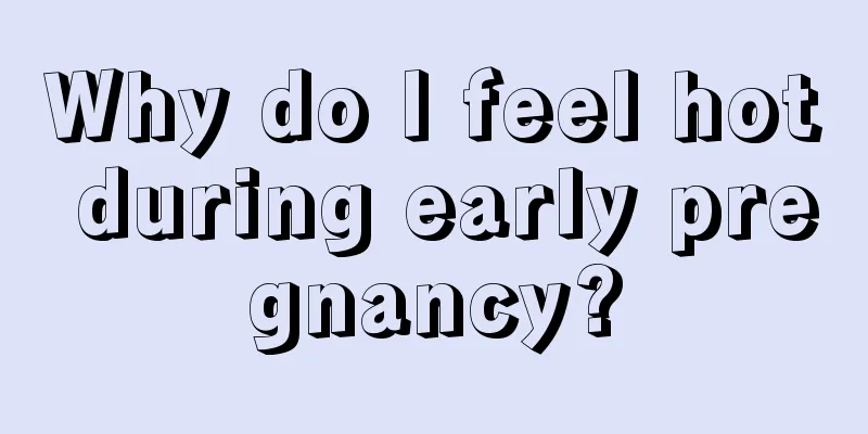 Why do I feel hot during early pregnancy?