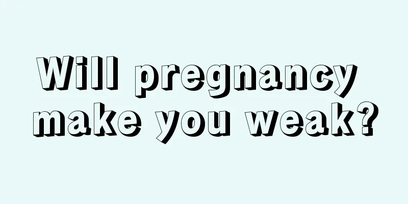 Will pregnancy make you weak?