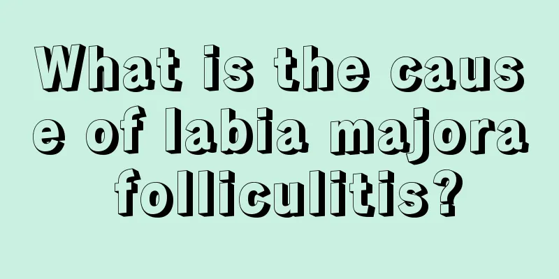 What is the cause of labia majora folliculitis?