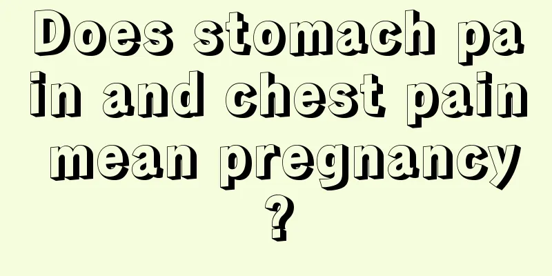 Does stomach pain and chest pain mean pregnancy?