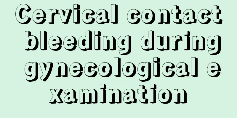 Cervical contact bleeding during gynecological examination