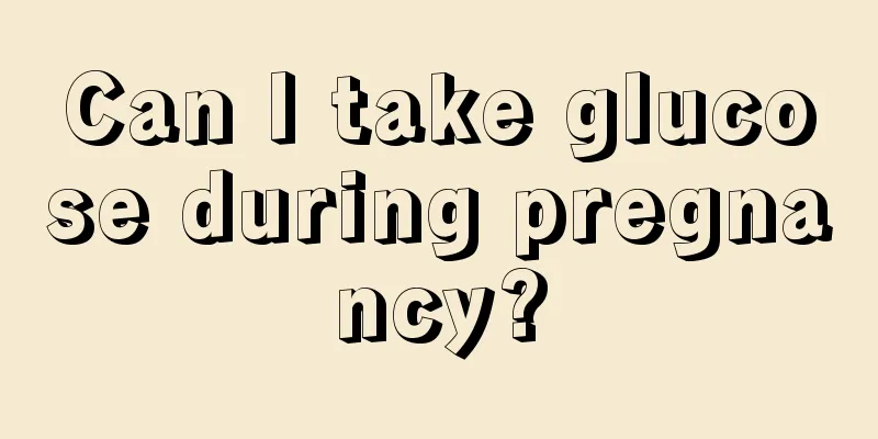 Can I take glucose during pregnancy?