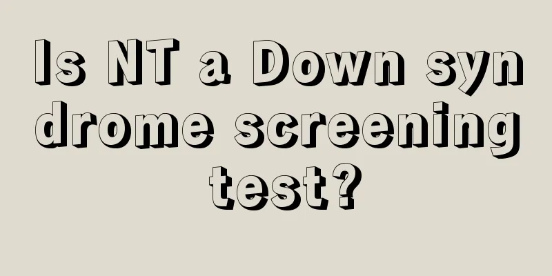 Is NT a Down syndrome screening test?