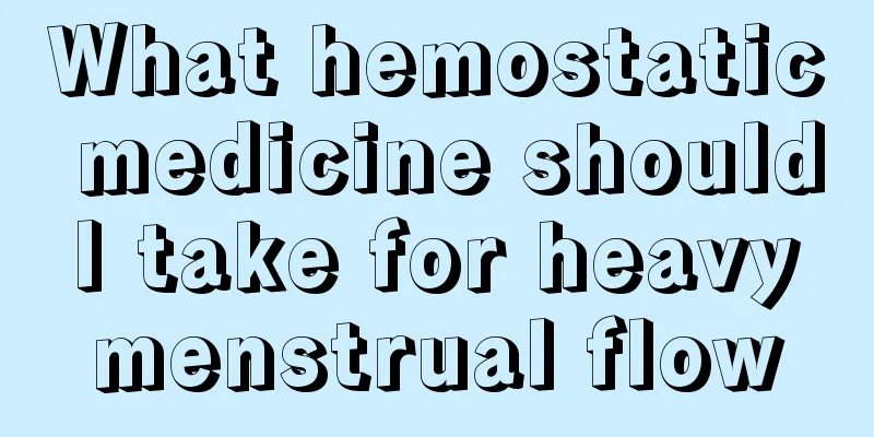 What hemostatic medicine should I take for heavy menstrual flow