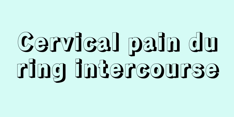 Cervical pain during intercourse