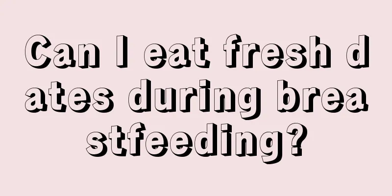 Can I eat fresh dates during breastfeeding?