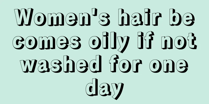 Women's hair becomes oily if not washed for one day