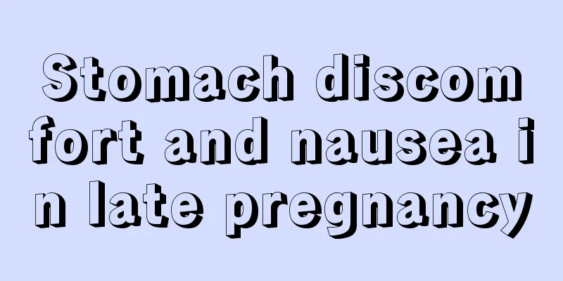 Stomach discomfort and nausea in late pregnancy