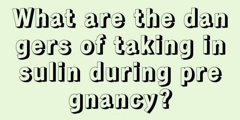 What are the dangers of taking insulin during pregnancy?