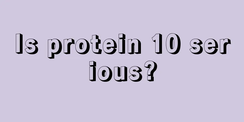 Is protein 10 serious?