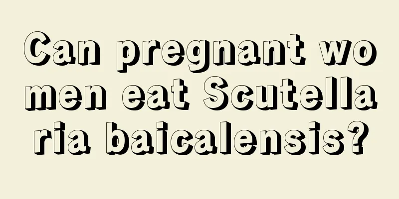 Can pregnant women eat Scutellaria baicalensis?