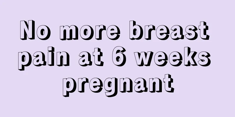 No more breast pain at 6 weeks pregnant